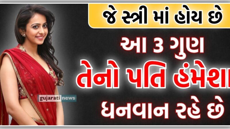 જે સ્ત્રીમાં હોય છે આ 3 ગુણ તેનો પતિ હંમેશા ધનવાન રહે છે? શું તમારી પત્નીમાં આ ગુણ છે