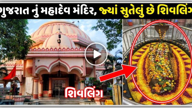 ગુજરાત નું મહાદેવ મંદિર, જ્યાં સુતેલું છે શિવલિંગ, વીડિયો માં કરો મહાદેવ ના દર્શન