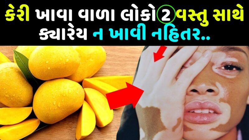 કેરી સાથે ૨ વસ્તુ ક્યારેય ના ખાવ બાકી થશે આ ભયંકર રોગ